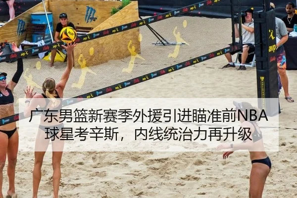 广东男篮新赛季外援引进瞄准前NBA球星考辛斯，内线统治力再升级